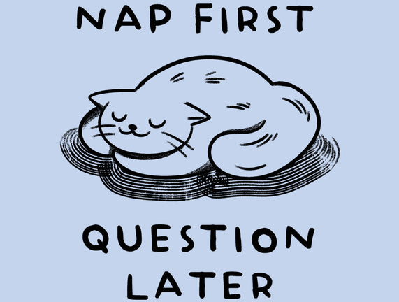 Nap First Question Later