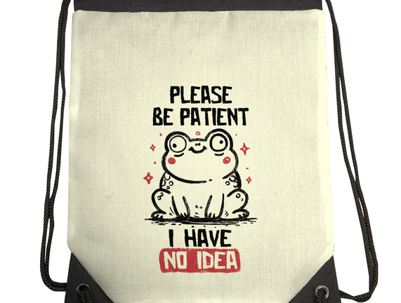 Please Be Patient I Have No Idea