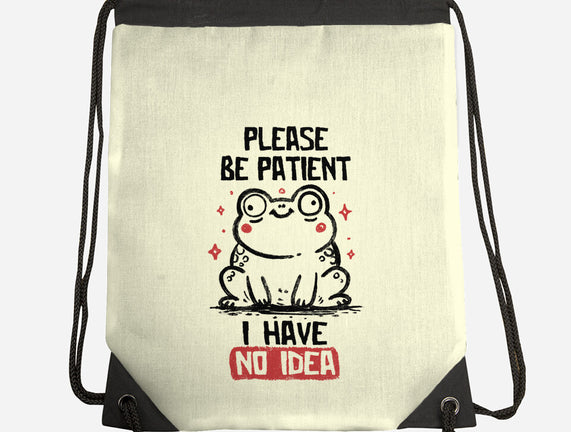Please Be Patient I Have No Idea