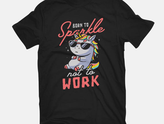 Born To Sparkle Not To Work
