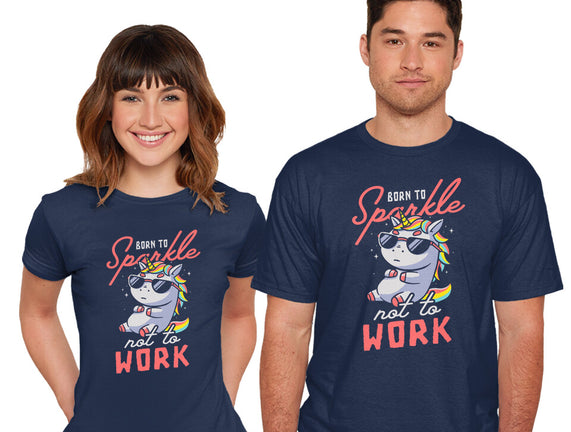 Born To Sparkle Not To Work