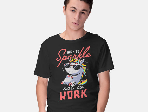 Born To Sparkle Not To Work