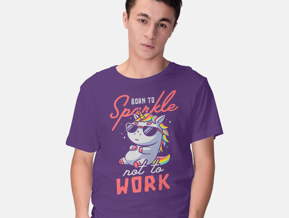 Born To Sparkle Not To Work