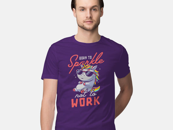Born To Sparkle Not To Work