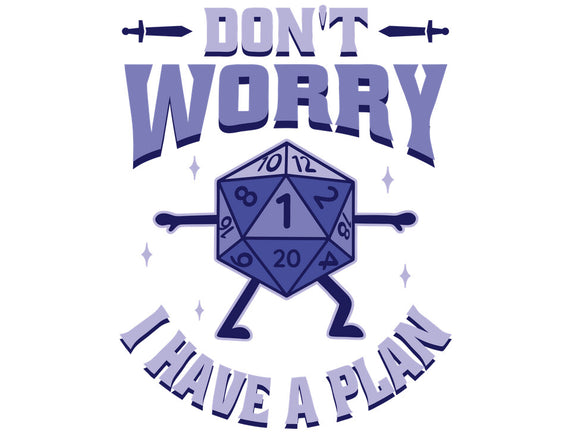Don't Worry I Have A Plan