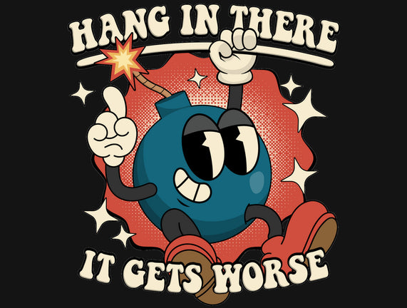 Hang In There It Gets Worse