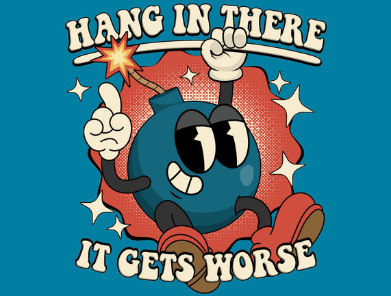 Hang In There It Gets Worse