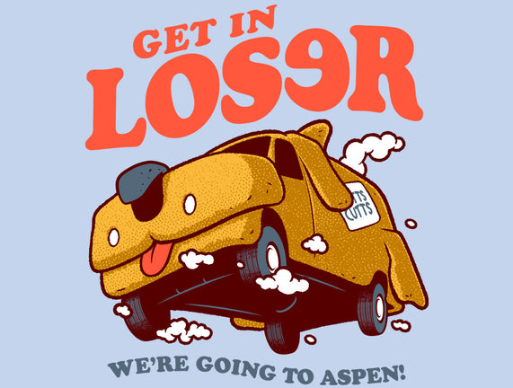 Get In Loser We're Going To Aspen