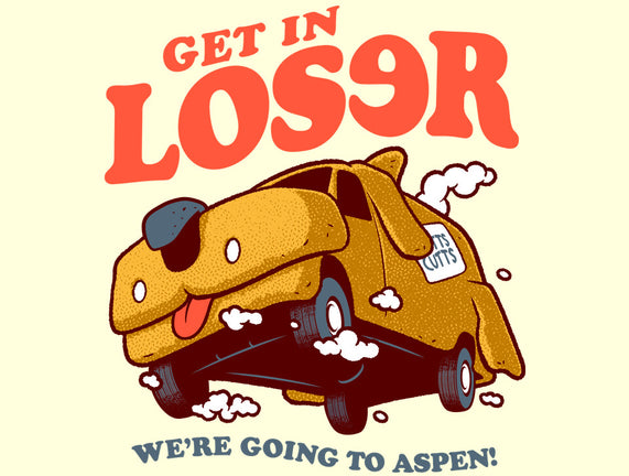Get In Loser We're Going To Aspen