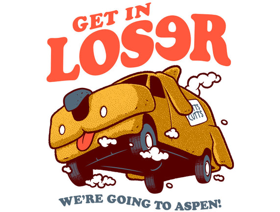 Get In Loser We're Going To Aspen