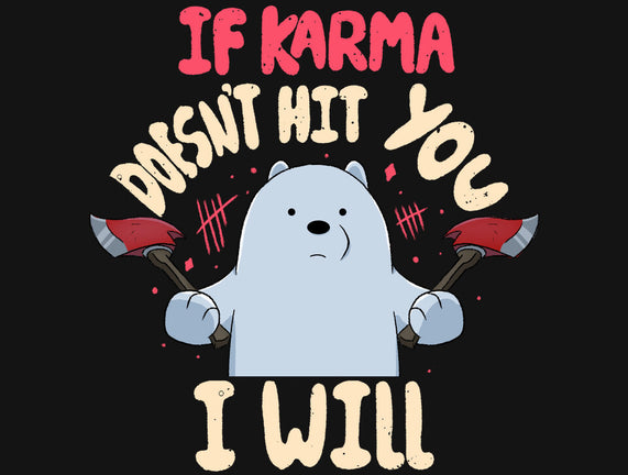 If Karma Doesn't Hit You I Will