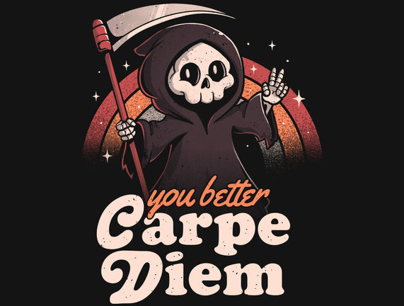 You Better Carpe Diem