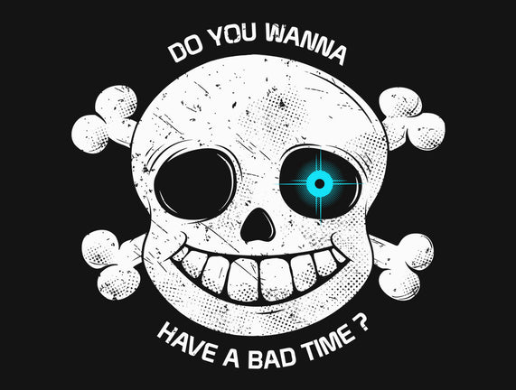 Do You Wanna Have a Bad Time?