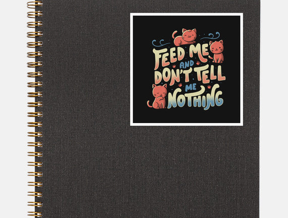 Feed Me and Don't Tell Me Nothing