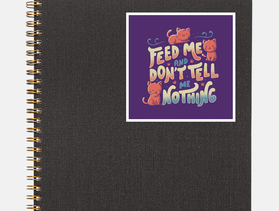 Feed Me and Don't Tell Me Nothing