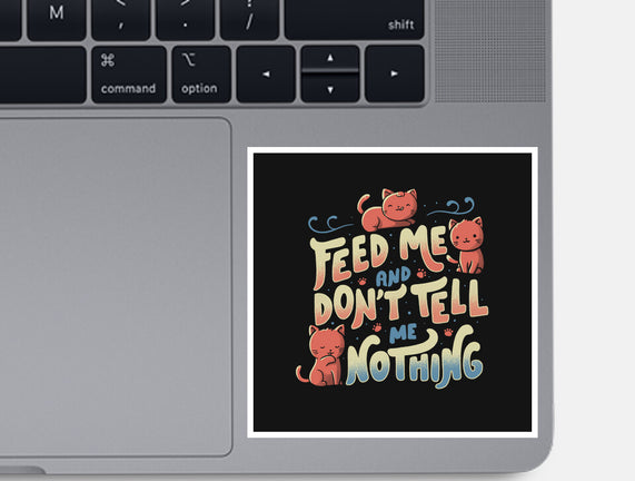 Feed Me and Don't Tell Me Nothing