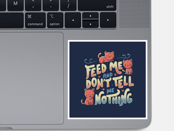 Feed Me and Don't Tell Me Nothing