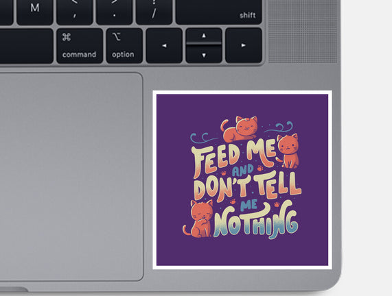Feed Me and Don't Tell Me Nothing