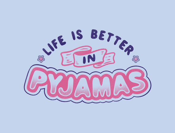 Life Is Better In Pyjamas
