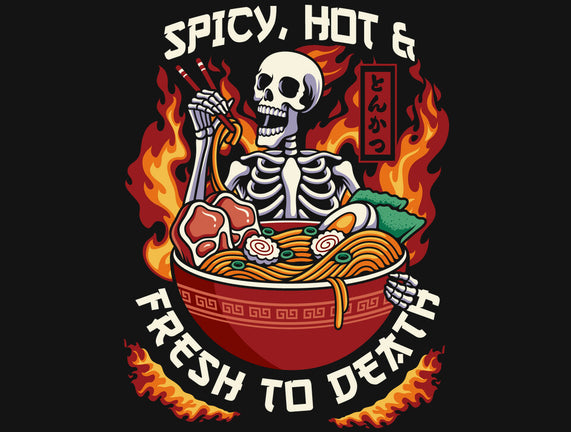Spicy, Hot & Fresh to Death