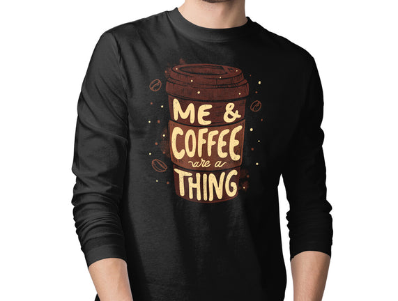 Me And Coffee Are A Thing