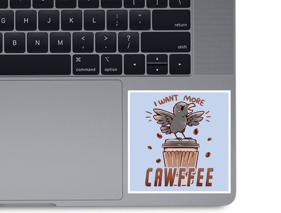 I Want More Cawfee