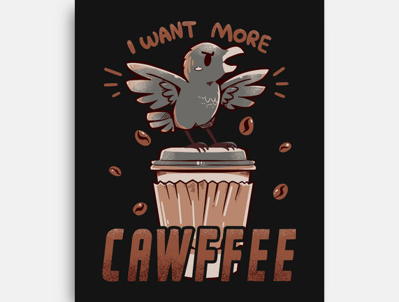 I Want More Cawfee