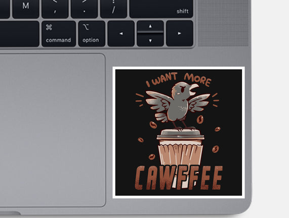 I Want More Cawfee