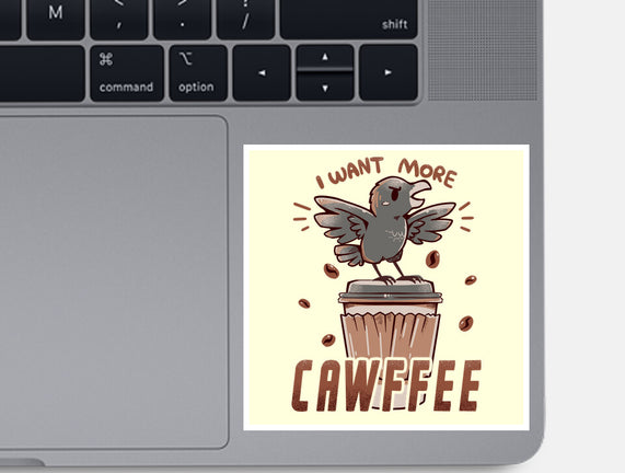 I Want More Cawfee