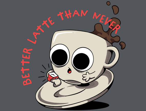 Better Latte Than Never