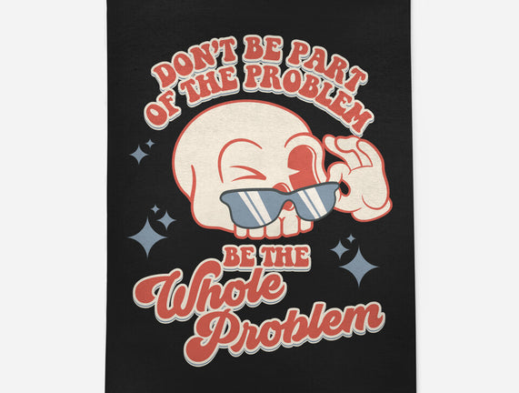 Don't Be Part Of The Problem