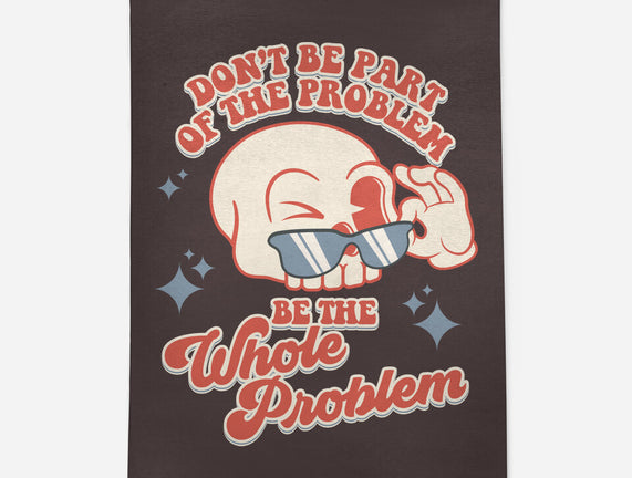 Don't Be Part Of The Problem