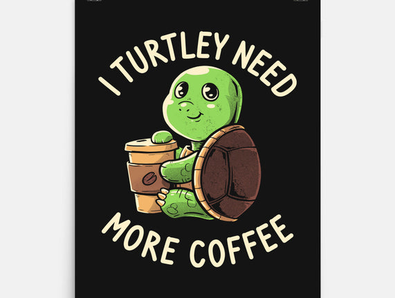 I Turtley Need More Coffee