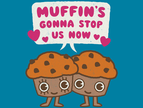 Muffin's Gonna Stop Us