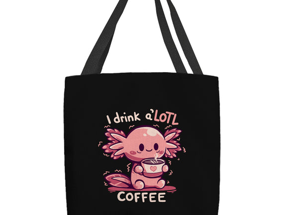I Drink Alotl Coffee