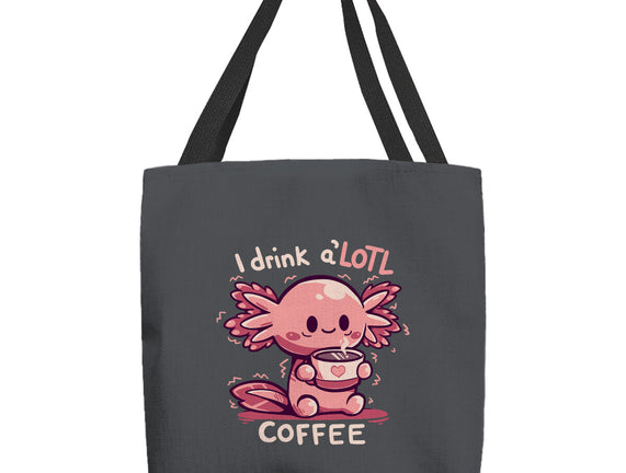 I Drink Alotl Coffee