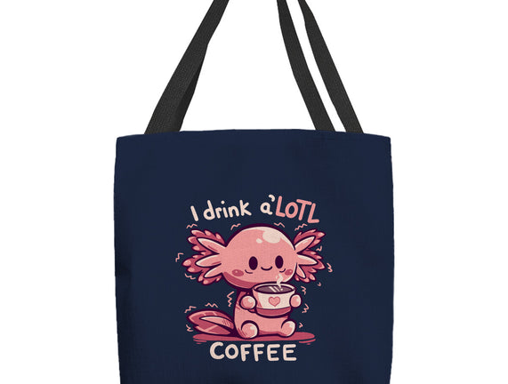 I Drink Alotl Coffee