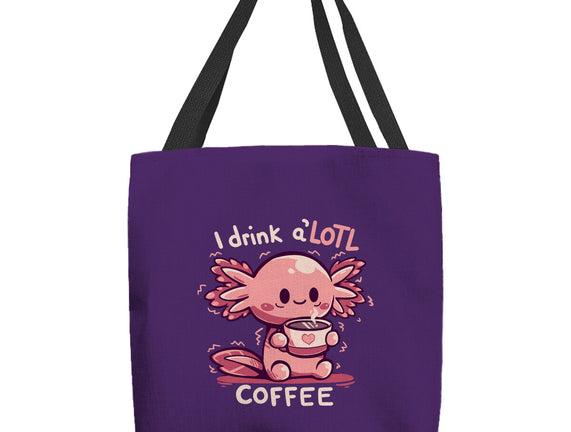 I Drink Alotl Coffee