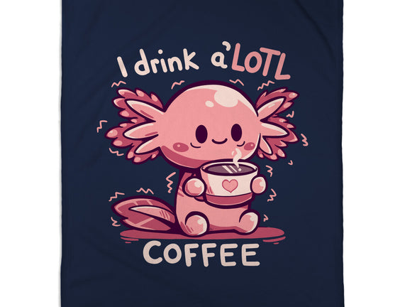 I Drink Alotl Coffee
