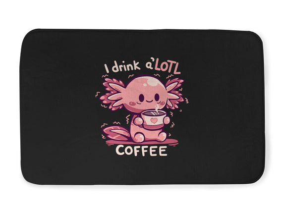 I Drink Alotl Coffee