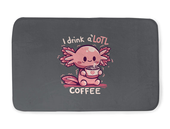 I Drink Alotl Coffee