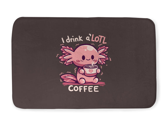 I Drink Alotl Coffee
