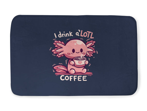 I Drink Alotl Coffee