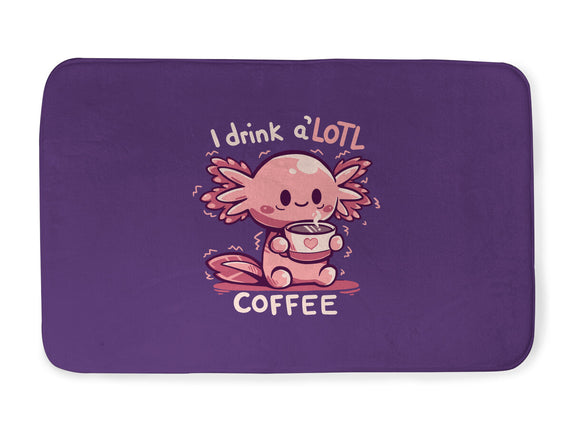 I Drink Alotl Coffee