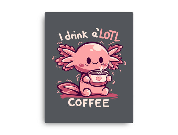 I Drink Alotl Coffee