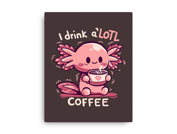 I Drink Alotl Coffee