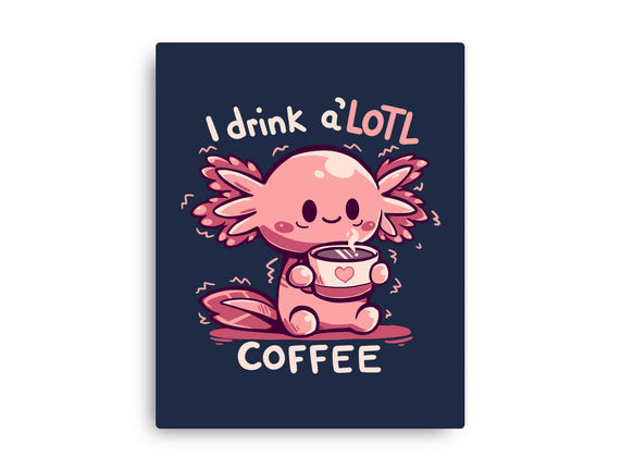 I Drink Alotl Coffee