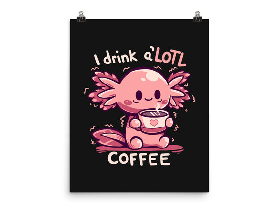 I Drink Alotl Coffee