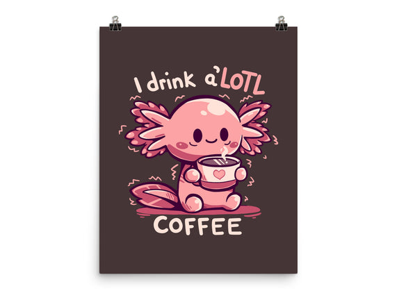 I Drink Alotl Coffee