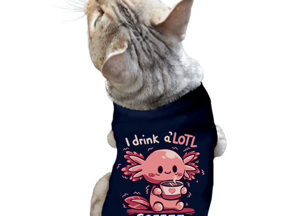 I Drink Alotl Coffee